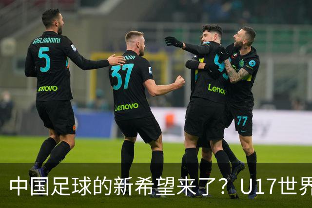 中国足球的新希望来了？U17世界杯即将开打，17岁小将在欧冠破门