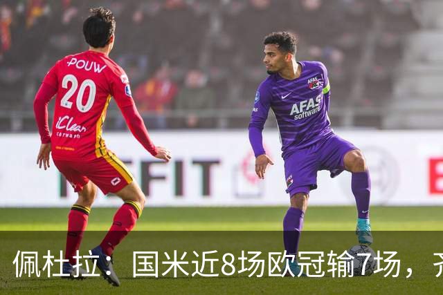 佩杜拉：国米近8场欧冠输7场，齐沃在欧冠的表现就像降级队水平