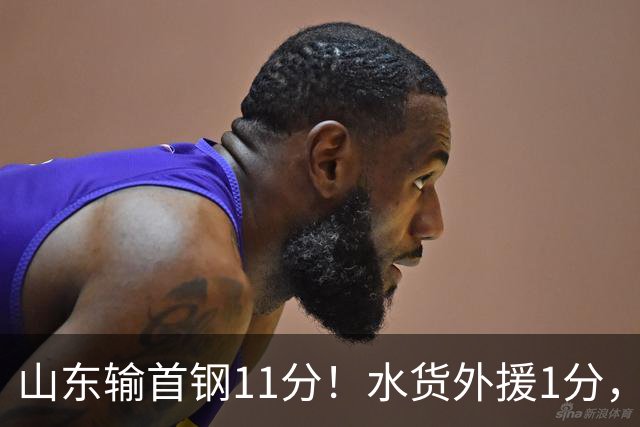 山东输首钢11分！水货外援1分，下场后连续打哈欠无精打采，王岚嵚20分3板8助4断很拼
