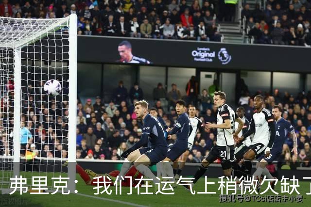 弗里克：我们在运气上稍微欠缺了一点，但我们必须接受失利