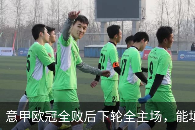 意甲欧冠全败后下轮全主场，能填上积分窟窿吗？