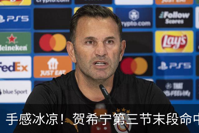 手感冰凉！贺希宁第三节末段命中三分 打破个人本场得分荒