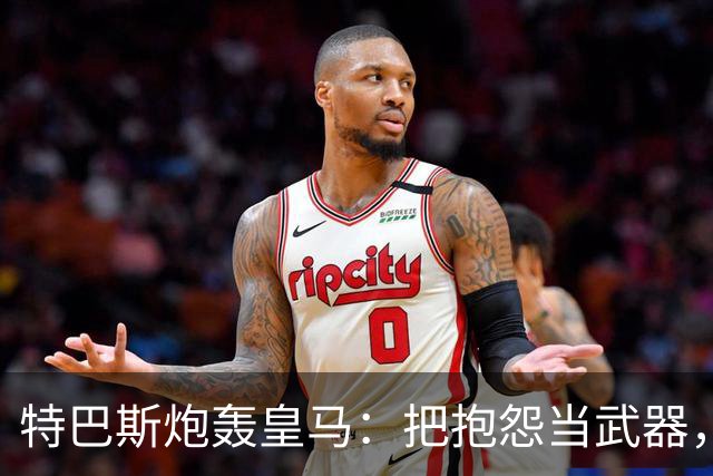 特巴斯炮轰皇马：把抱怨当武器，这套手法像戈培尔