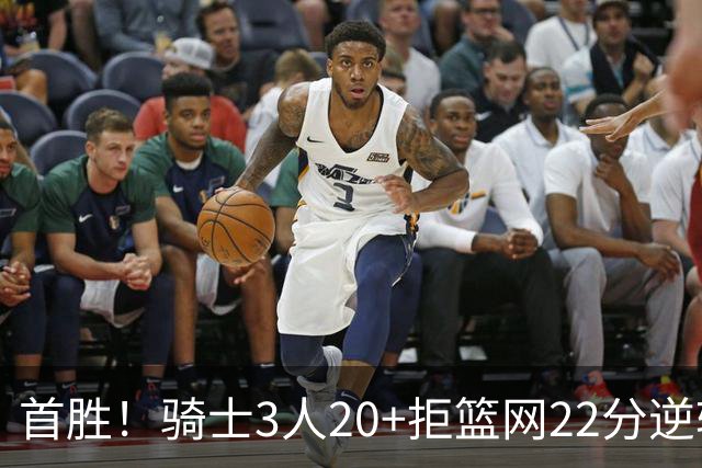 首胜！骑士3人20+拒篮网22分逆转 哈登8中1准三双米切尔22分
