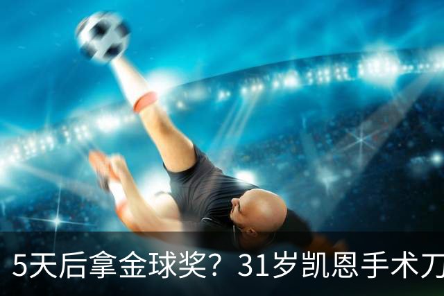 5天后拿金球奖？31岁凯恩手术刀助攻+点射 欧冠10连斩 逼近C罗神迹
