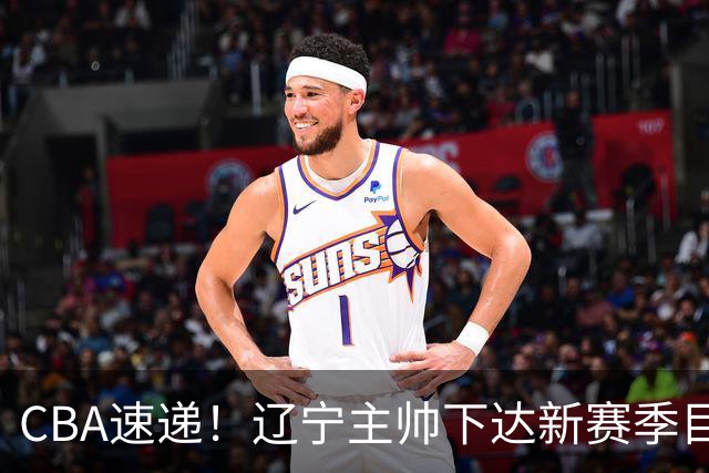 CBA速递！辽宁主帅下达新赛季目标，张宁引争议，周琦赵睿确认复出！